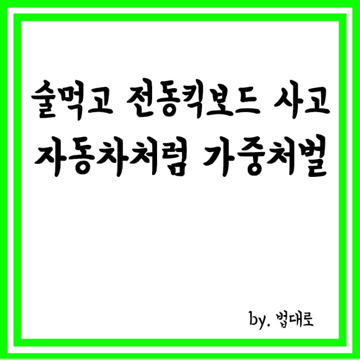  술 먹고 전동킥보드 타다 사고 내면, 대법 “자동차처럼 가중처벌 적용”