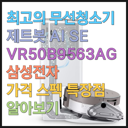  최고의 무선청소기, 제트봇 AI SE VR50B9563AG 삼성전자 가격 스펙 특장점 알아보기