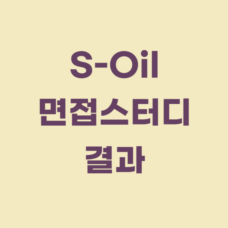  S-Oil 에스오일 채용 직무스터디 후기(면접 스터디)