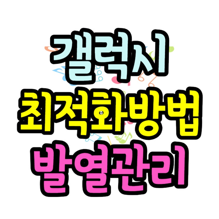 갤럭시 최적화 성능 향상 및 발열 관리 방법 갤럭시 최적화 성능 향상 및 발열 관리 방법
