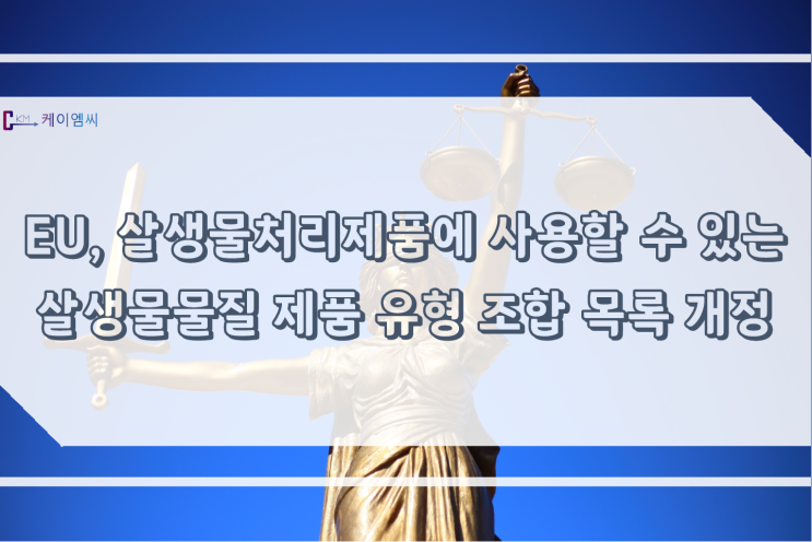  [ 주식회사 케이엠씨 ]EU, 살생물처리제품에 사용할 수 있는 살생물물질 제품 유형 조합 목록 개정