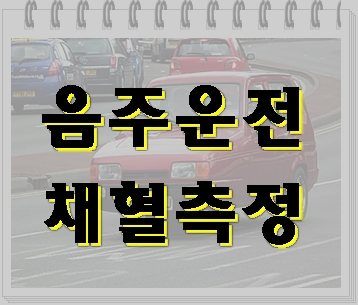  음주운전 채혈 측정하여 더 높아 후회하신 분들 사례