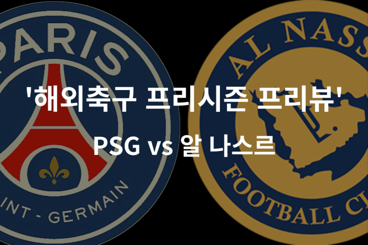 [해외축구 프리시즌 프리뷰] 파리생제르맹(PSG) vs 알나스르, PSG 알나스르 경기 프리뷰: 이강인 vs 호날두