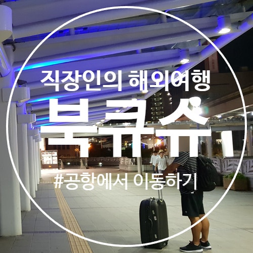 일본 소도시 자유여행 키타큐슈공항에서 시내로 이동하는 방법