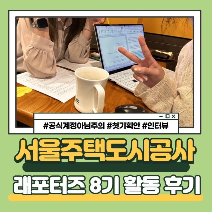  서울주택도시공사 대학생 서포터즈(래포터즈) 8기 첫 기획안 제출 및 인터뷰 후기