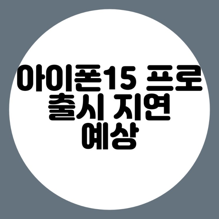  아이폰 15 프로 / 프로맥스 출시일 초기 수급 지연 예상