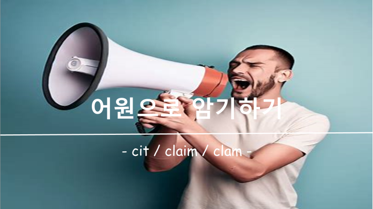[영어 단어 암기] 접두사 / 접미사 cit, claim, clam 의 의미