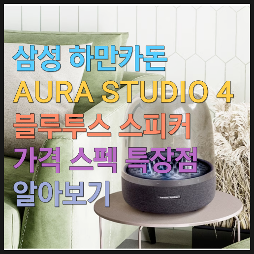  삼성 하만카돈 AURA STUDIO 4 블루투스 스피커 가격스펙 특장점 알아보기