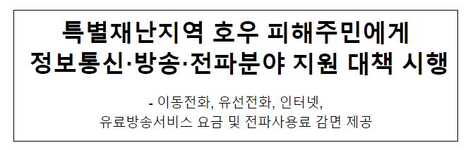 특별재난지역 호우 피해주민에게 정보통신·방송·전파분야 지원 대책 시행 특별재난지역 호우 피해주민에게 정보통신·방송·전파분야 지원 대책 시행