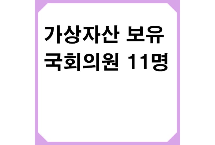  "가상자산 보유 국회의원 11명"여야, '제2김남국 될라' 긴장,10억이상 거래도 다수