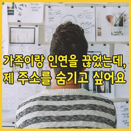  가족이랑 인연을 끊었는데, 제 주소를 숨기고 싶어요