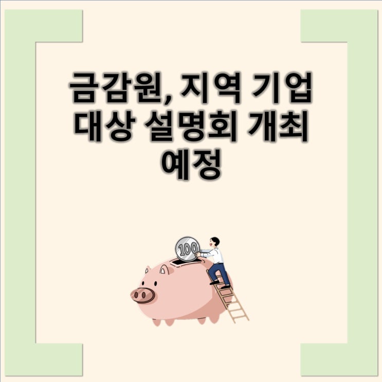 대상 <b>설명회</b> 개최 예정 and <b>금감원</b>, 지역별 <b>기업공시 설명회</b> 예정