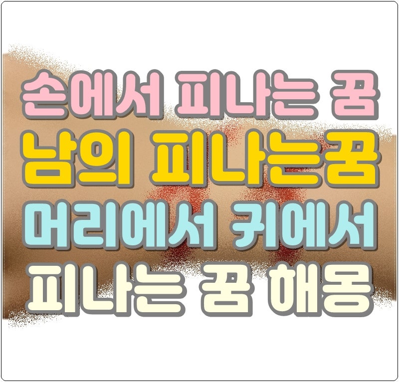 손에서 피나는 꿈 남의 피나는꿈 머리에서 귀에서 피나는 꿈 해몽