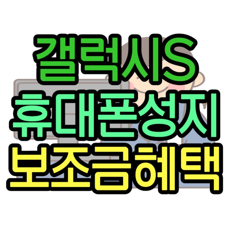 갤럭시S 시리즈 최신순 보조금 혜택 비교해요 갤럭시S 시리즈 최신순 보조금 혜택 비교해요