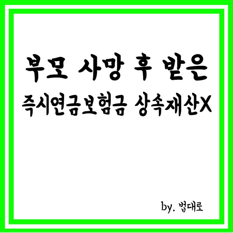  대법 “부모 사망 후 받은 즉시연금보험금, 상속재산 아니다”,고유재산으로 판단