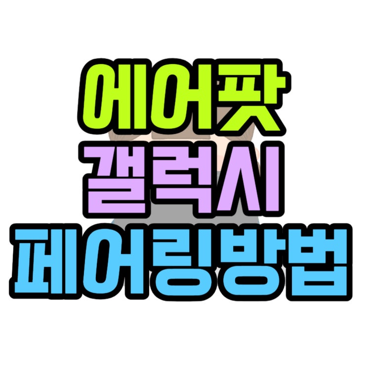 갤럭시 폰 에어팟 페어링 연결 활성화 확인 갤럭시 폰 에어팟 페어링 연결 활성화 확인