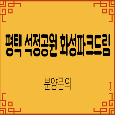  평택 석정공원 화성파크드림 미분양 아파트 모델하우스 분양가 안내
