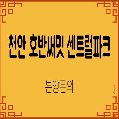  천안 호반써밋 센트럴파크 미분양아파트 용곡동 호반건설 줍줍 잔여세대 모델하우스 위치 문의