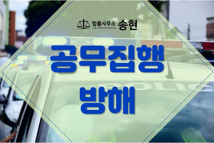  천안아산 서산 공무집행방해 변호사/ 경찰관을 밀쳤다면...