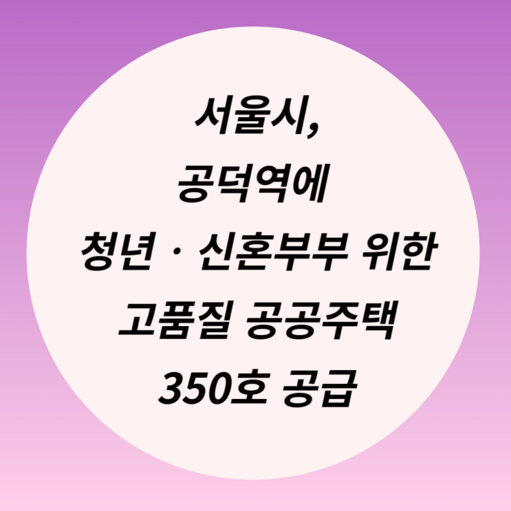 <b>서울시</b>, 공덕역에 청년‧<b>신혼부부</b> 위한 고품질 <b>공공</b>주택... 