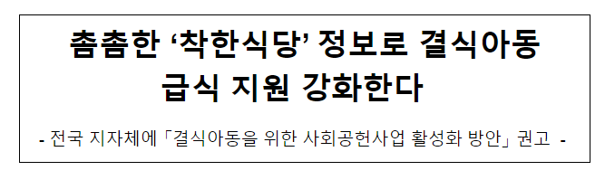촘촘한 ‘착한식당’ 정보로 결식아동 급식 지원 강화한다 촘촘한 ‘착한식당’ 정보로 결식아동 급식 지원 강화한다