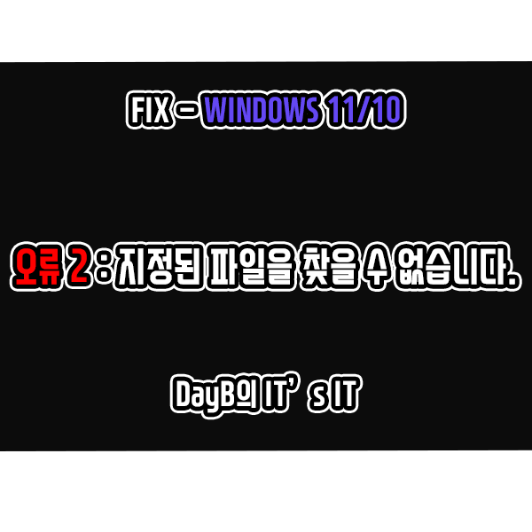 윈도우11, 10 시스템 오류 2 : 지정된 파일을 찾을 수 없습니다. 윈도우11, 10 시스템 오류 2 : 지정된 파일을 찾을 수 없습니다.