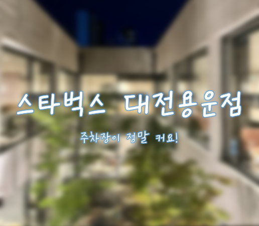  대전 동구 용운동에 새로 생긴 스타벅스에 다녀왔어요.(대전에서 가장 큰 스타벅스)