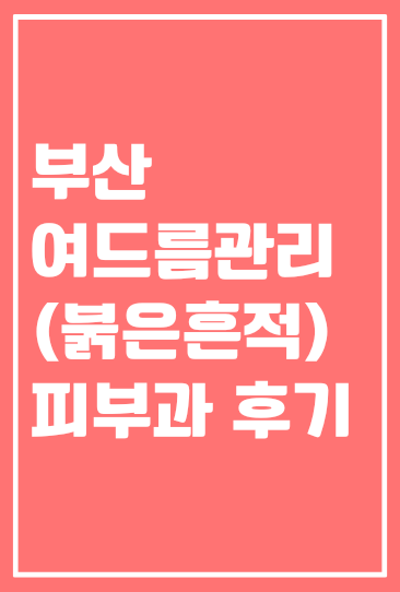  #3. 부산 서면 피부과 여드름관리 100% 내돈내산 [2회차 치료후기]