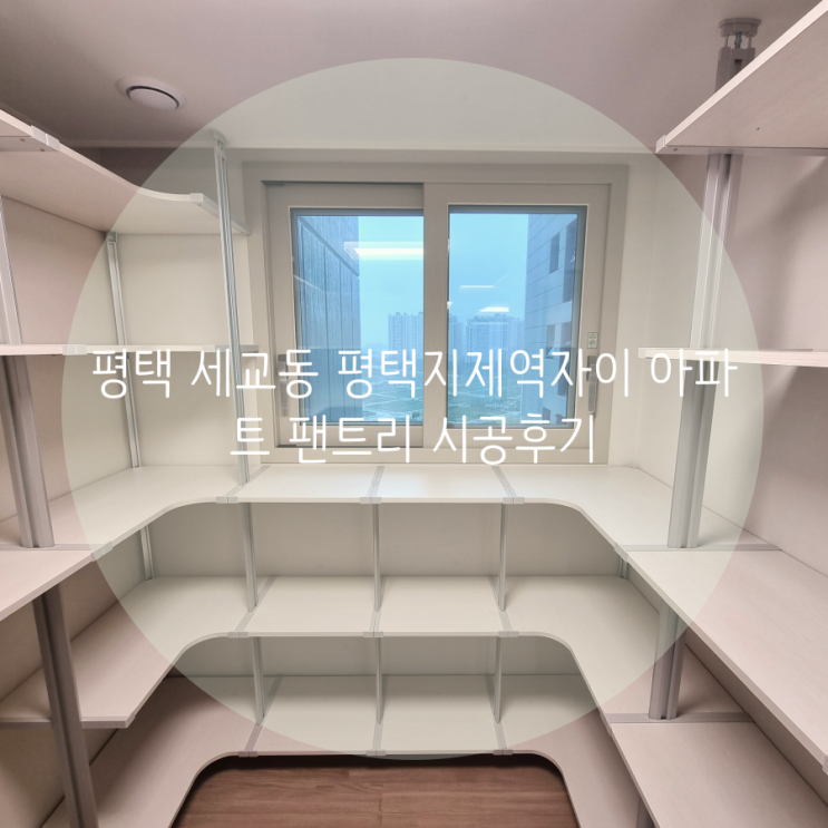 평택 드레스룸 세교동 평택지제역자이 아파트 창문을 가리지 않는 팬트리룸 시공후기^^