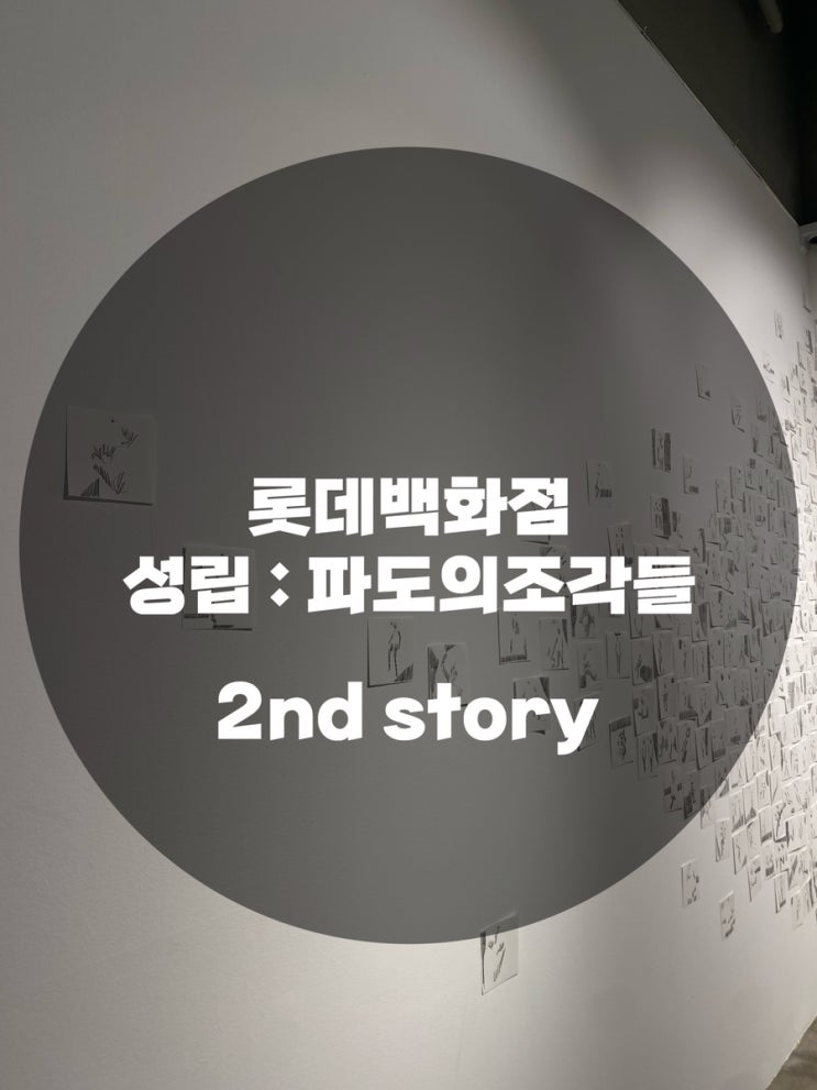  : 경기 화성시 오산동 : 롯데백화점 동탄점 2F 롯데갤러리 성립 : 파도의조각들 (2023.06.16 ~ 2023.08.20) 2nd story 두번째 방문