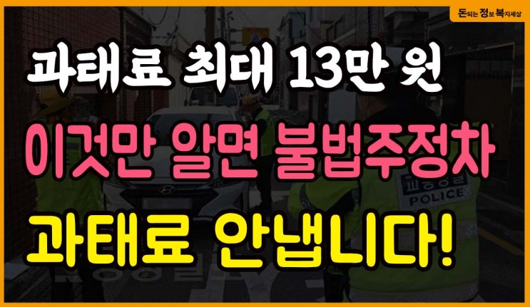 과태료 최대 13만 원. 이것만 알면 주ㆍ정차 과태료 안냅니다. (주정차 단속 통합 알림 앱)