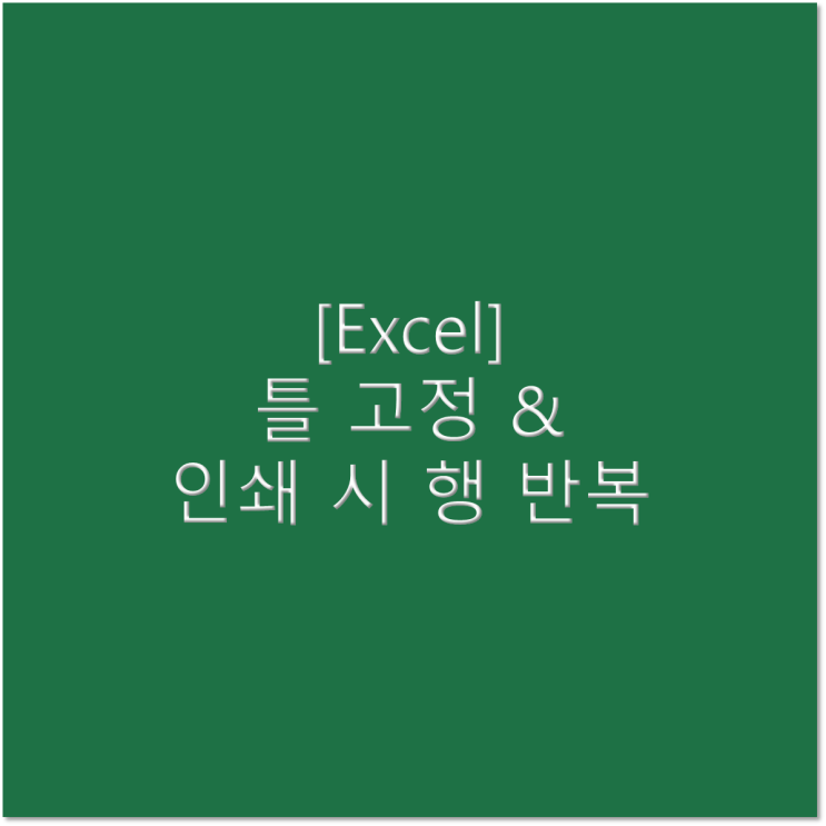 [엑셀] 틀 고정 & 인쇄 시 행 반복 설정하는 방법