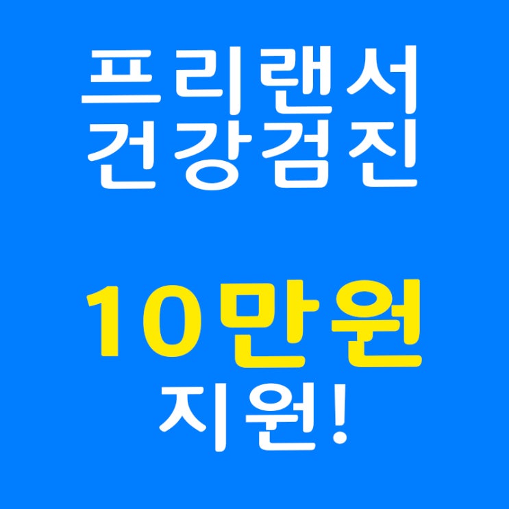  프리랜서 건강검진? 10만원 지원 놓치지 마세요