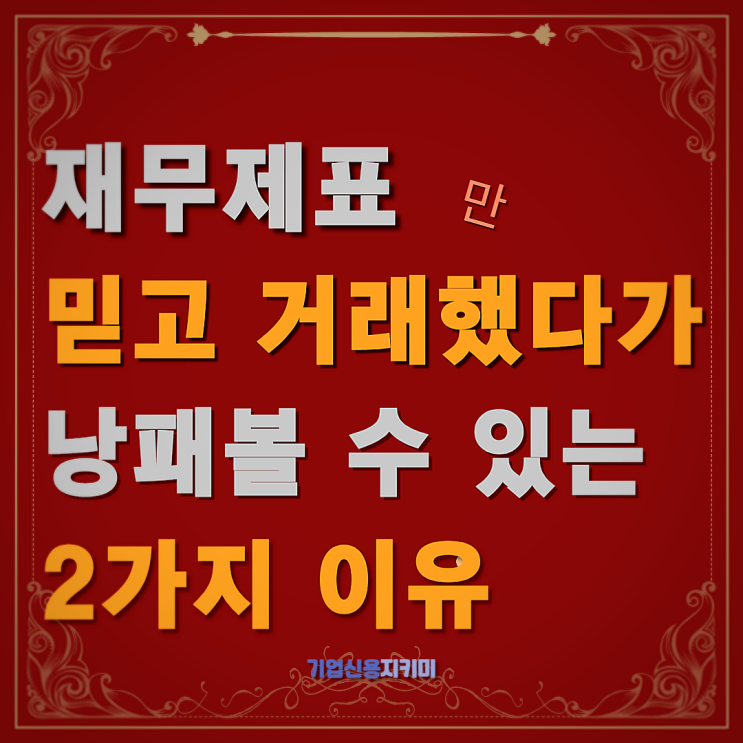  기업정보 조회 사이트 재무제표, 믿고 거래했다가 낭패볼 수 있는 2가지 이유