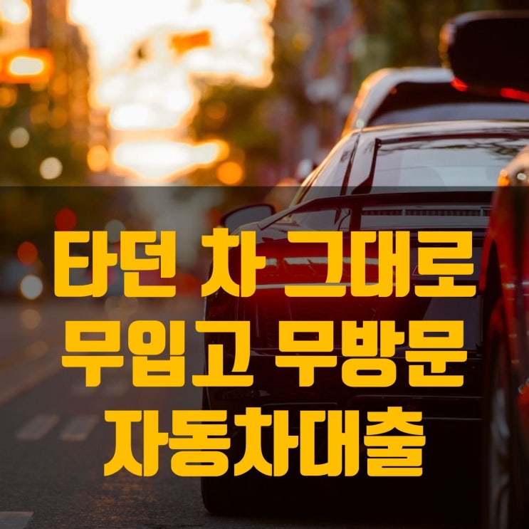  할부 대출 많아도 타던 차 그대로 무입고 무방문 자동차오토담보론