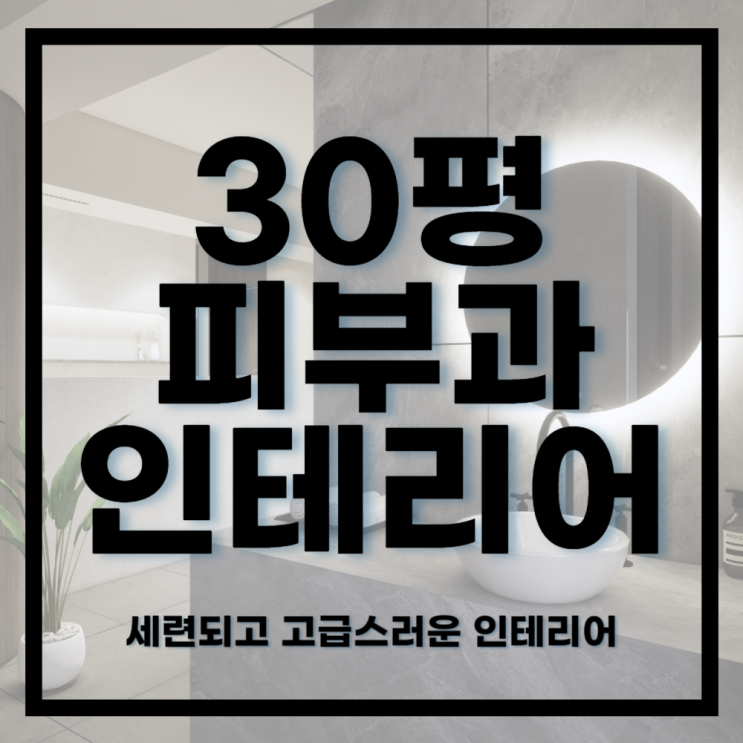  916건축디자인ㅣ트렌디하고 세련된 피부과 30평 인테리어디자인