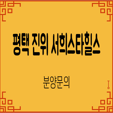  평택 진위 서희스타힐스 더파크뷰 신규아파트 타입별 분양가 잔여세대 문의