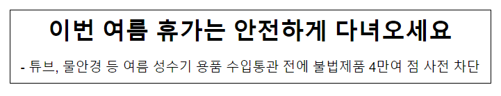 이번 여름 휴가는 안전하게 다녀오세요 이번 여름 휴가는 안전하게 다녀오세요