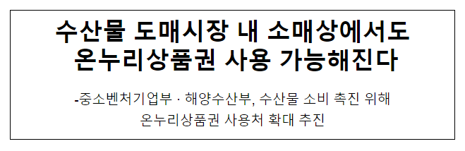 수산물 도매시장 내 소매상에서도 온누리상품권 사용 가능해진다 수산물 도매시장 내 소매상에서도 온누리상품권 사용 가능해진다