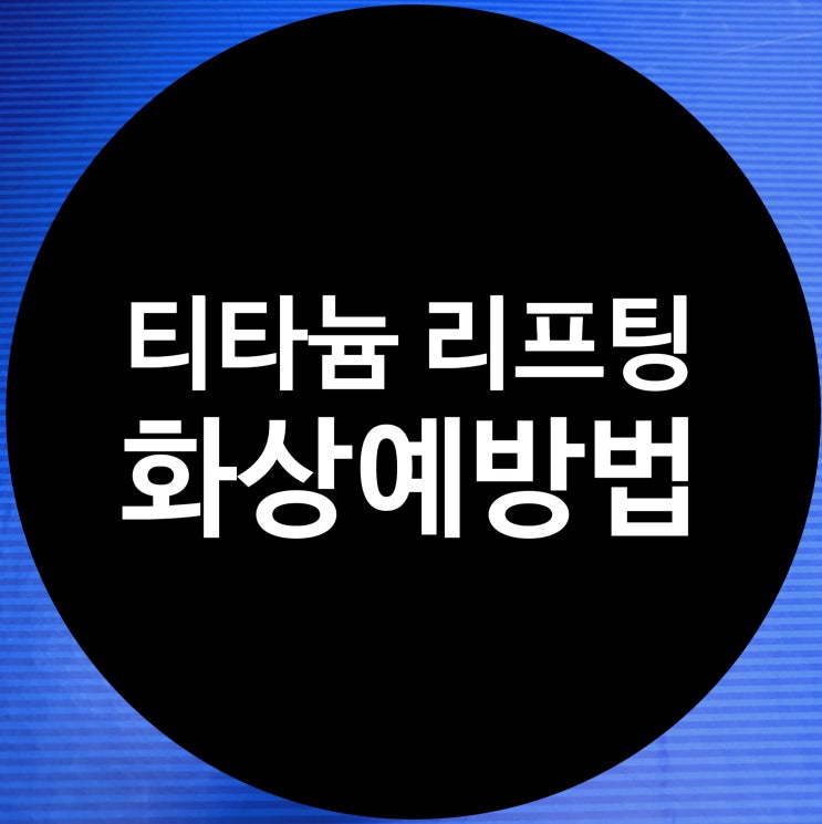  #FAQ-L-1,티타늄리프팅 화상 예방법은?(feat.아는게 힘맞다, 엔코어3d 포함)