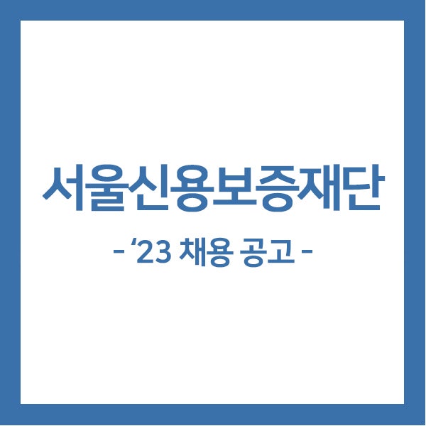 [서신보채용] 2023년 서울신용보증재단 신입직원 채용!