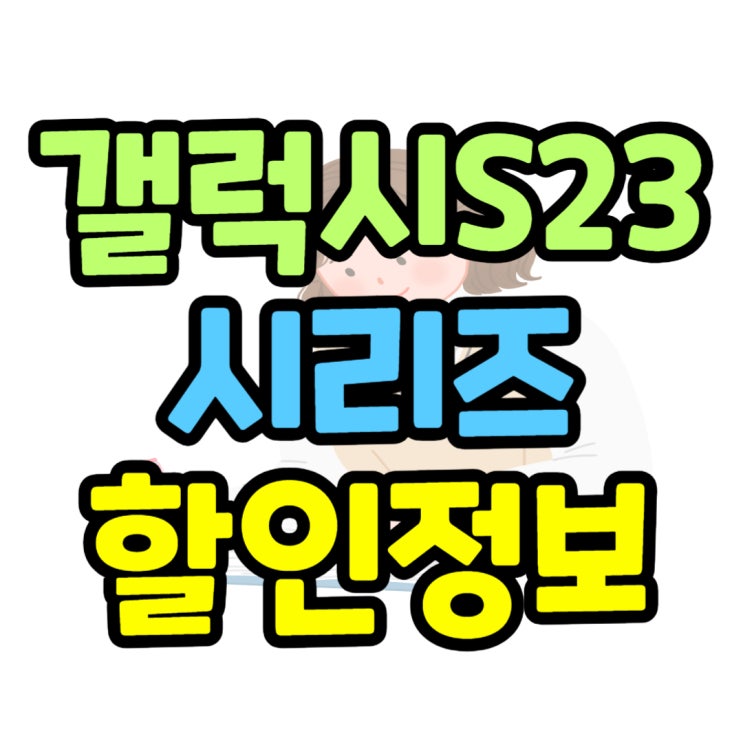 갤럭시S 23 종류 출고가 성능 할인 정보 정리 갤럭시S 23 종류 출고가 성능 할인 정보 정리