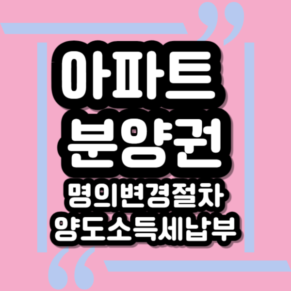  아파트 분양권 전매, 명의변경 절차와 양도소득세 세율