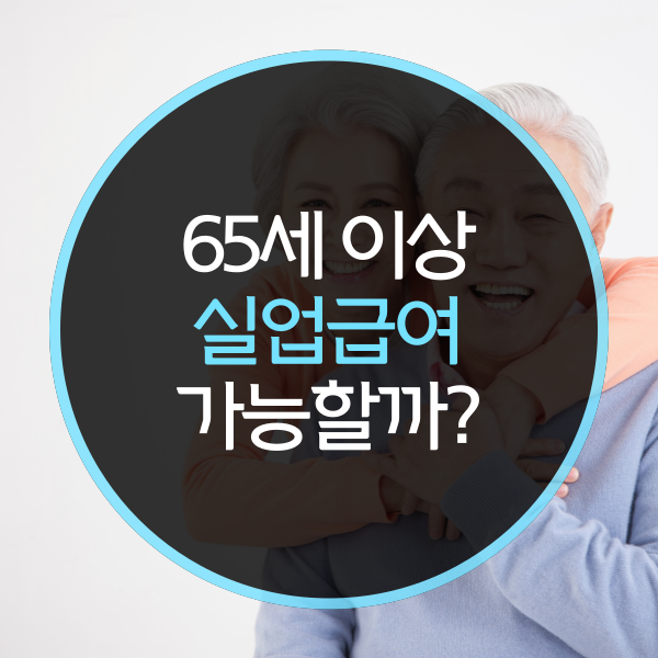  65세 이상, 실업급여 받을 수 있을까?