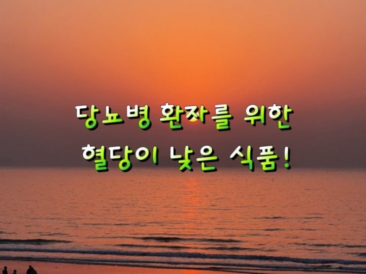 당뇨병 환자를 위한 혈당이 낮은 식품! 당뇨병 환자를 위한 혈당이 낮은 식품!