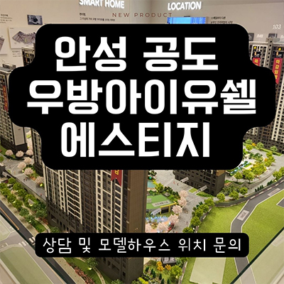  안성 공도 우방 아이유쉘 에스티지 미분양아파트 반세권 계약금 1000만원 줍줍 잔여세대 모델하우스 방문