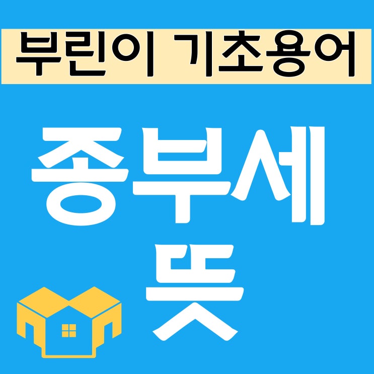 부린이 재테크 기초 용어 - 종부세 뜻 (초보 맞춤 쉽게 알아봅시다!)