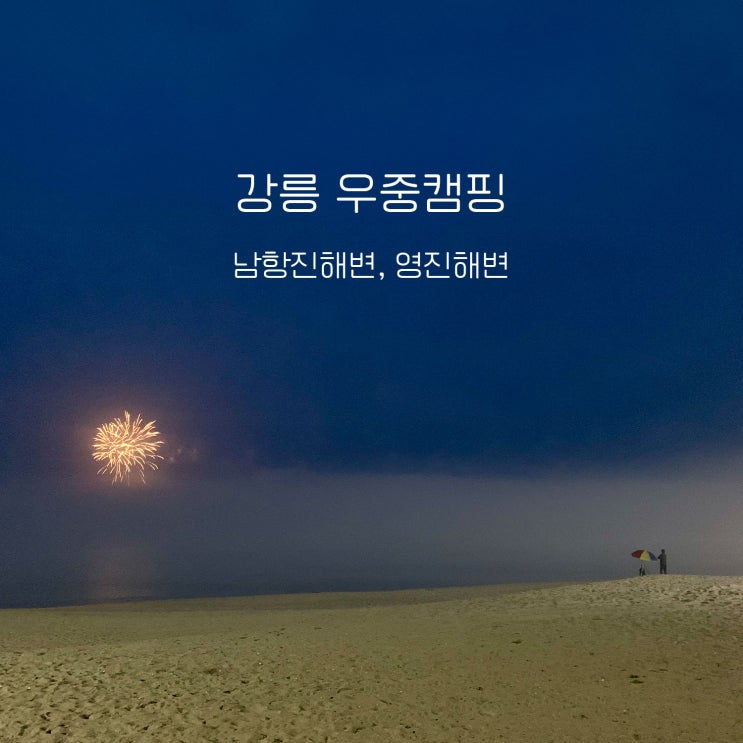  강릉 우중 캠핑 이게 맞냐? : 남항진 해변과 영진 해변(3)