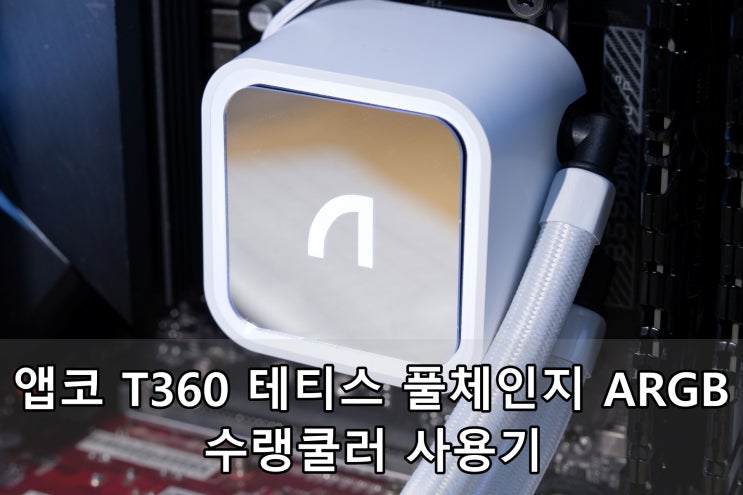 앱코 T360 테티스 풀체인지 ARGB 수랭 쿨러 사용기