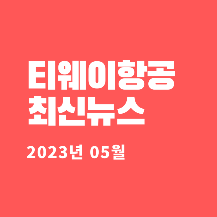  티웨이항공 최신뉴스 (2023년 05월)